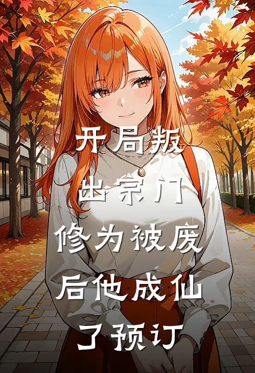 开局叛出宗门，修为被废后他成仙了预订