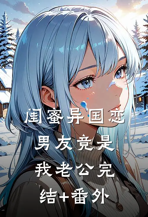 闺蜜异国恋男友竟是我老公完结+番外