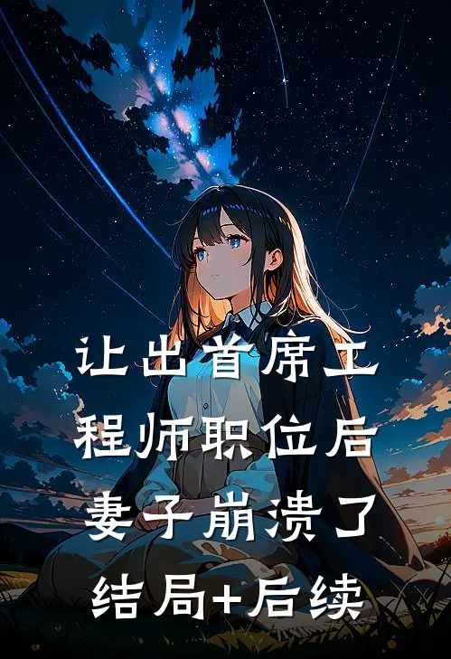 让出首席工程师职位后妻子崩溃了结局+后续