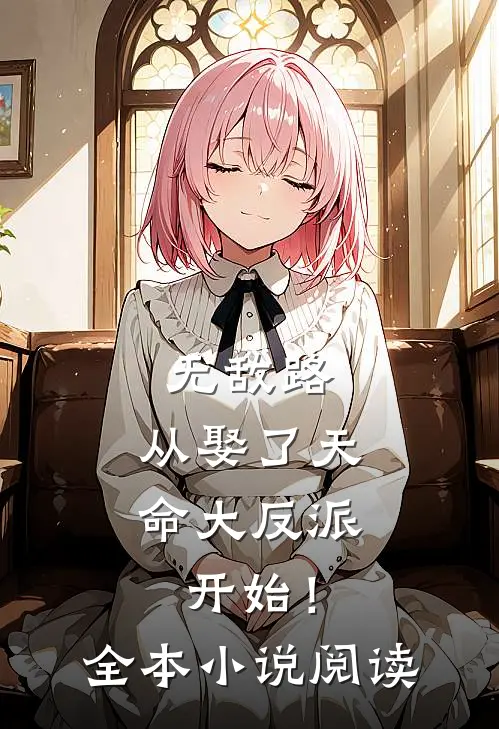 无敌路，从娶了天命大反派开始！全本小说阅读