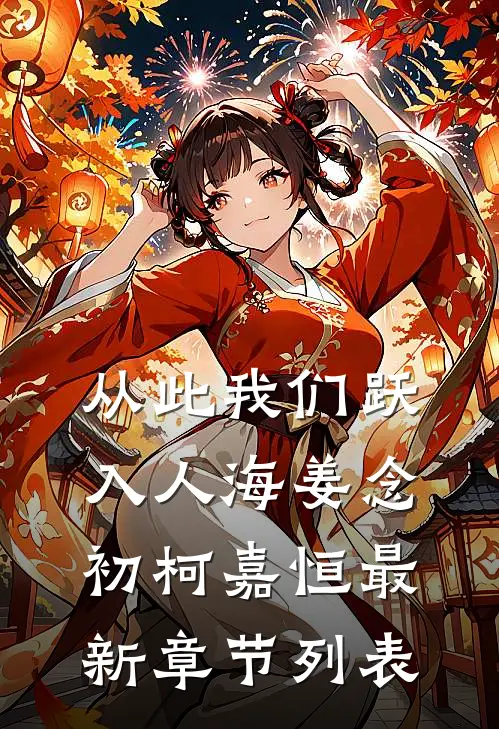 从此我们跃入人海姜念初柯嘉恒最新章节列表
