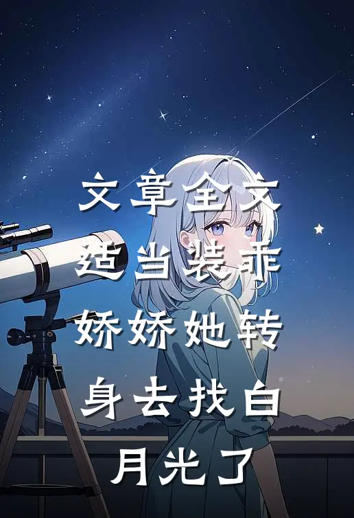 文章全文适当装乖：娇娇她转身去找白月光了