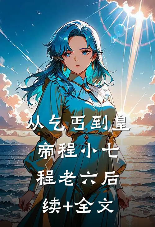 从乞丐到皇帝程小七程老六后续+全文