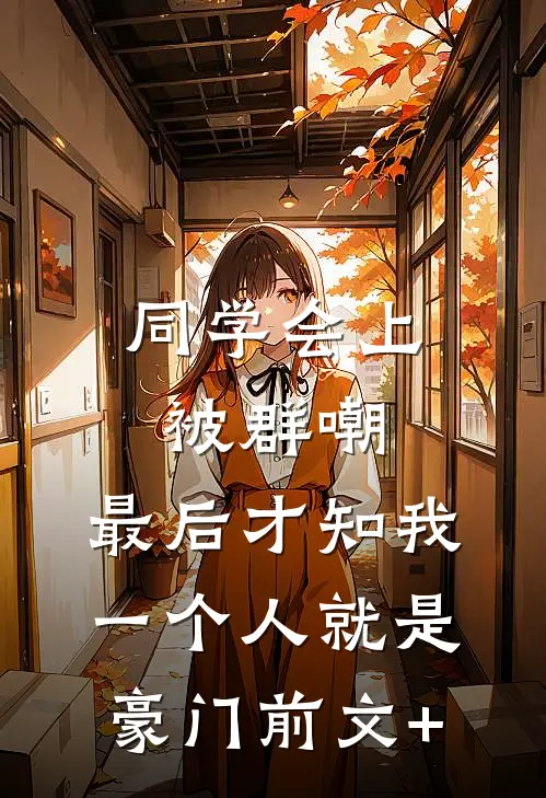 同学会上被群嘲，最后才知我一个人就是豪门前文+