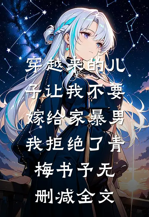 穿越来的儿子让我不要嫁给家暴男，我拒绝了青梅书予无删减全文