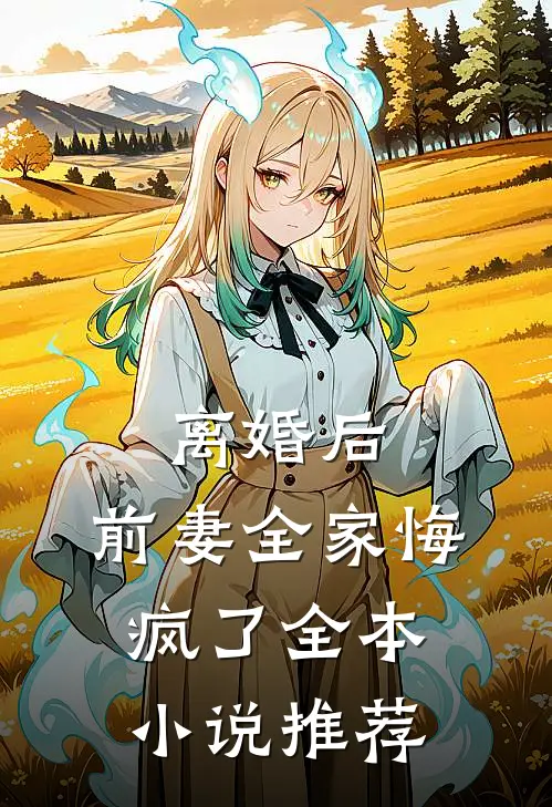 离婚后，前妻全家悔疯了全本小说推荐