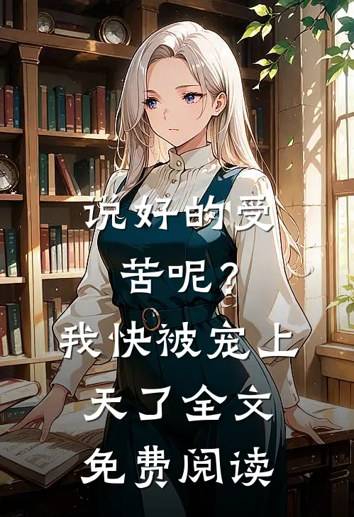 说好的受苦呢？我快被宠上天了全文免费阅读