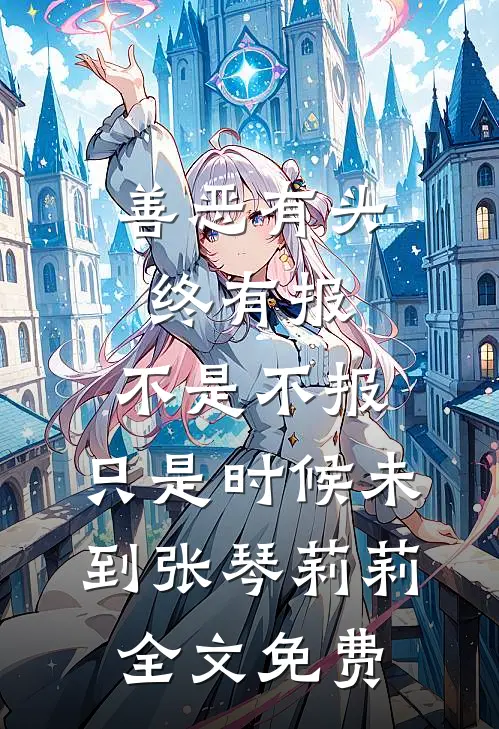 善恶有头终有报，不是不报，只是时候未到张琴莉莉全文免费