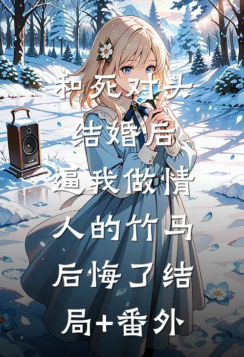 和死对头结婚后，逼我做情人的竹马后悔了结局+番外