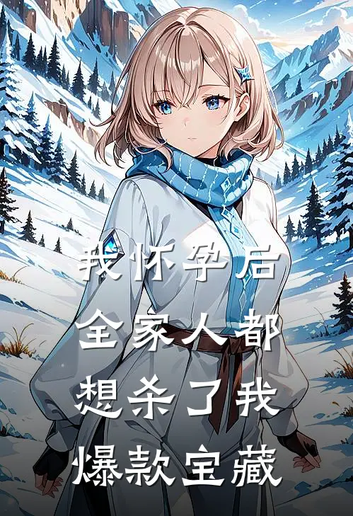 我怀孕后，全家人都想杀了我爆款宝藏