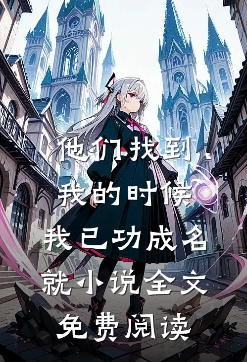 他们找到我的时候，我已功成名就小说全文免费阅读