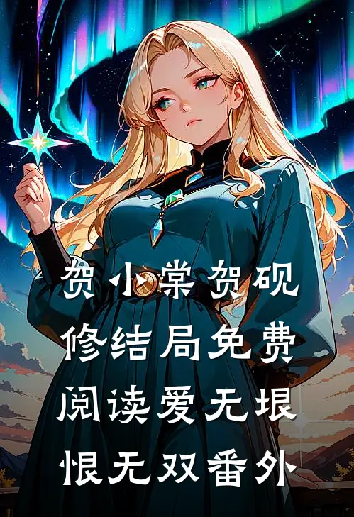 贺小棠贺砚修结局免费阅读爱无垠，恨无双番外