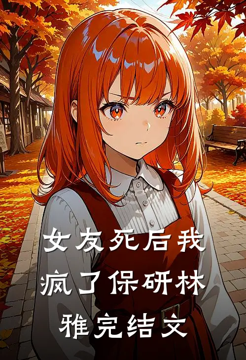 女友死后我疯了保研林雅完结文