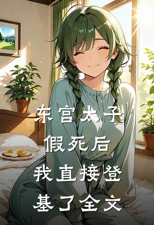 东宫太子假死后，我直接登基了全文