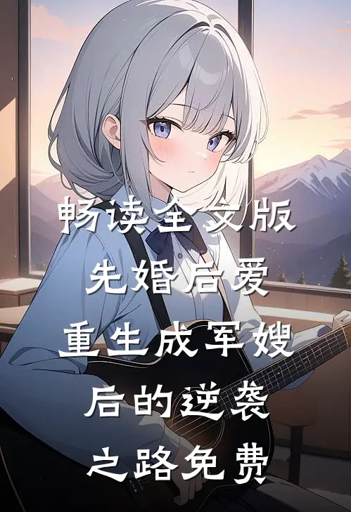 畅读全文版先婚后爱:重生成军嫂后的逆袭之路免费