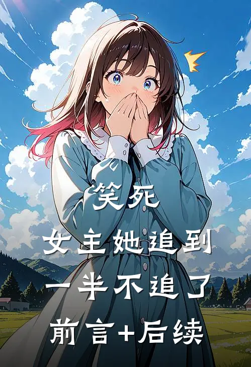 笑死，女主她追到一半不追了前言+后续