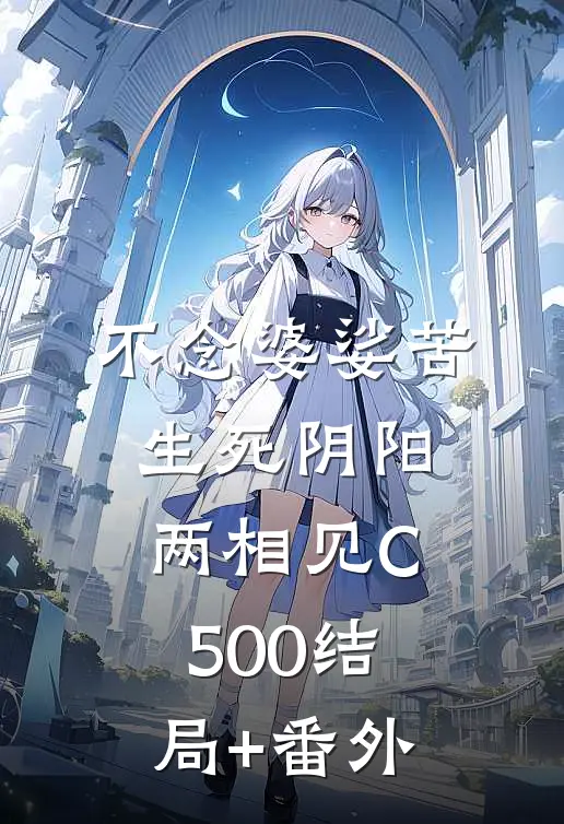 不念婆娑苦，生死阴阳两相见C500结局+番外