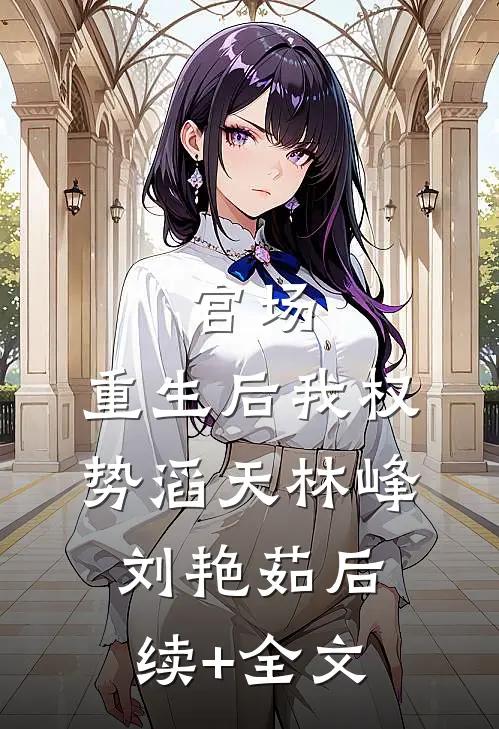 官场：重生后我权势滔天林峰刘艳茹后续+全文