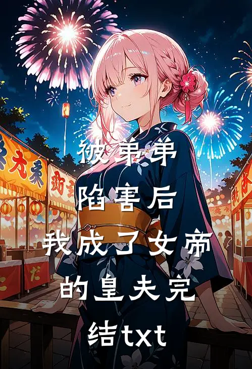 被弟弟陷害后，我成了女帝的皇夫完结txt