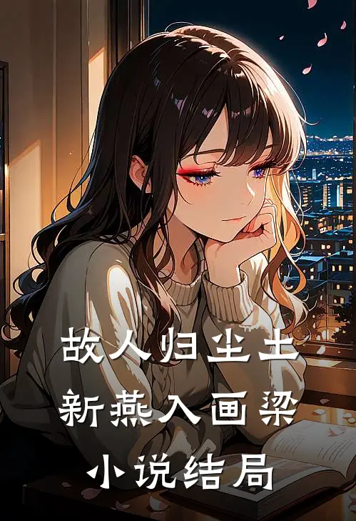 故人归尘土，新燕入画梁小说结局