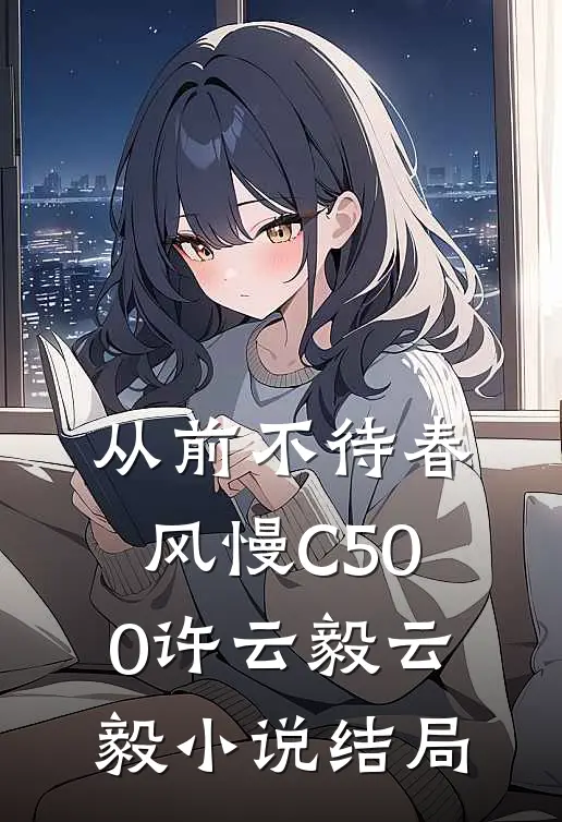 从前不待春风慢C500许云毅云毅小说结局