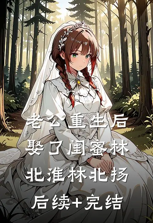 老公重生后娶了闺蜜林北淮林北扬后续+完结