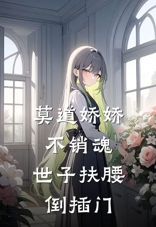 莫道娇娇不销魂，世子扶腰倒插门