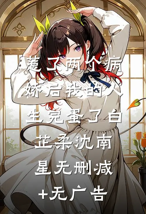 惹了两个病娇后我的人生完蛋了白芷柔沈南星无删减+无广告
