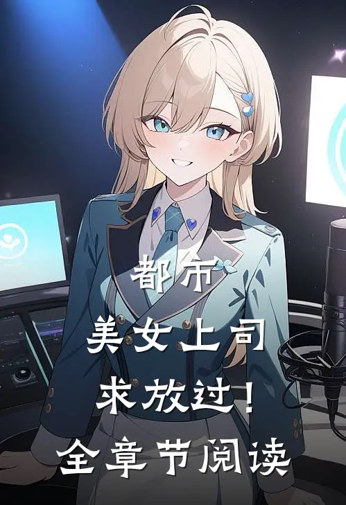 都市：美女上司，求放过！全章节阅读