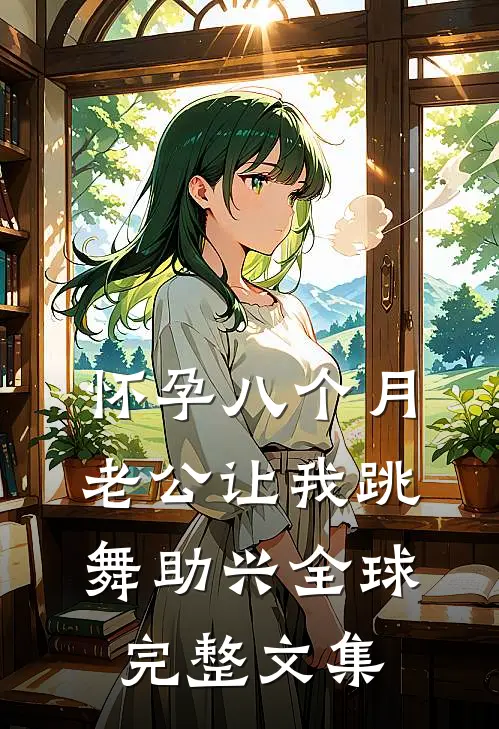 怀孕八个月，老公让我跳舞助兴全球完整文集
