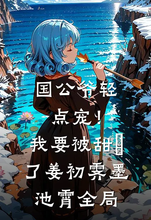 国公爷轻点宠！我要被甜齁了姜初霁墨池霄全局