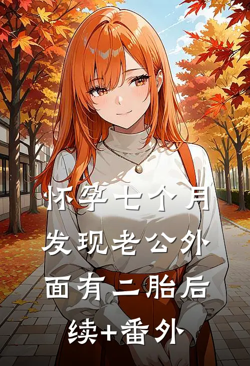 怀孕七个月，发现老公外面有二胎后续+番外