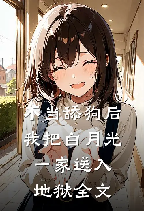 不当舔狗后，我把白月光一家送入地狱全文