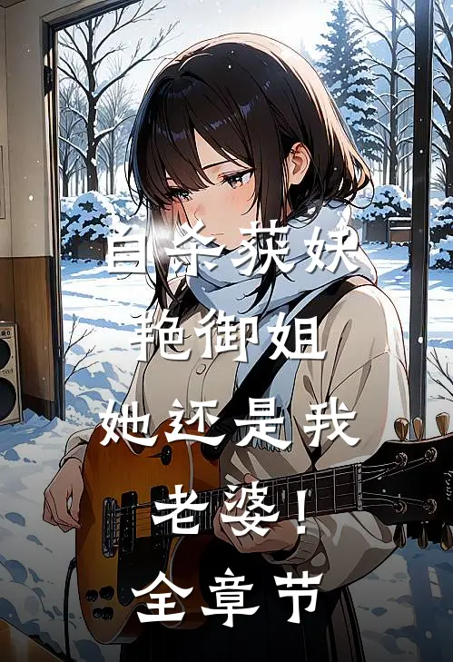 自杀获妖艳御姐，她还是我老婆！全章节