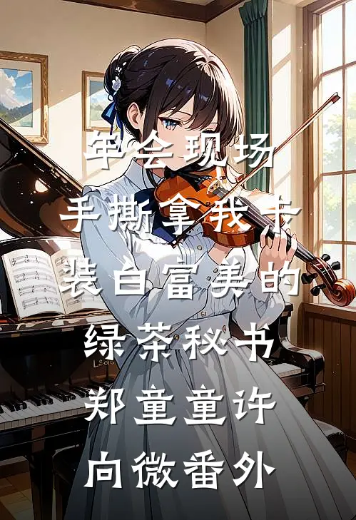 年会现场，手撕拿我卡装白富美的绿茶秘书郑童童许向微番外