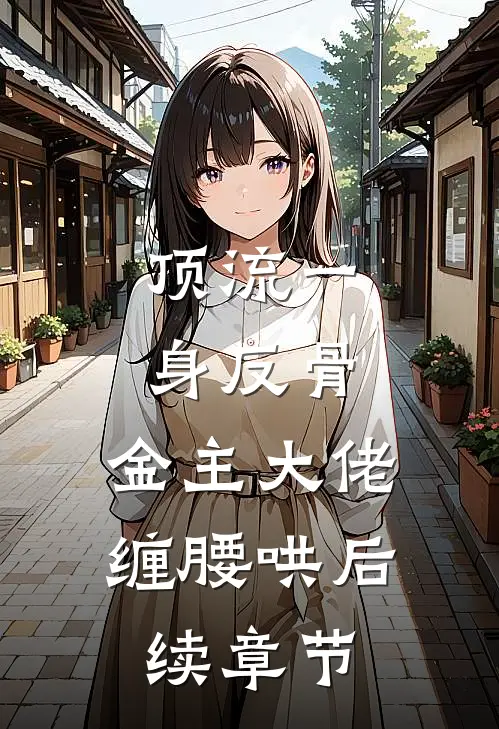 顶流一身反骨，金主大佬缠腰哄后续章节
