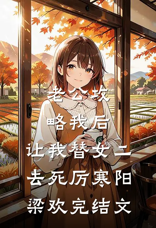 老公攻略我后，让我替女二去死厉寒阳梁欢完结文