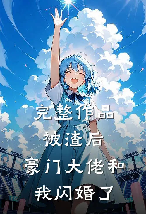 完整作品被渣后,豪门大佬和我闪婚了