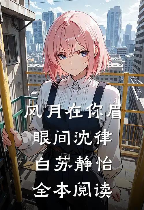 风月在你眉眼间沈律白苏静怡全本阅读