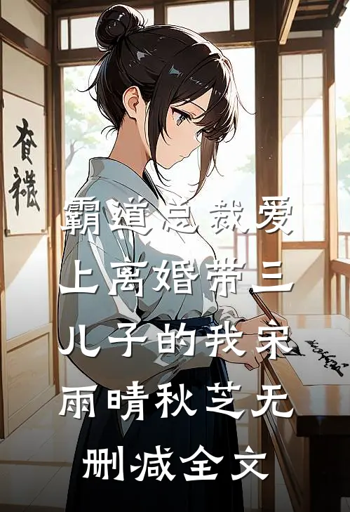 霸道总裁爱上离婚带三儿子的我宋雨晴秋芝无删减全文
