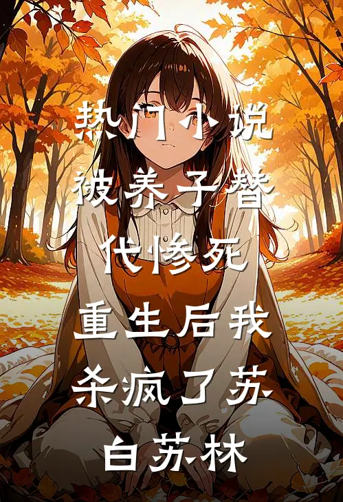 热门小说被养子替代惨死，重生后我杀疯了苏白苏林