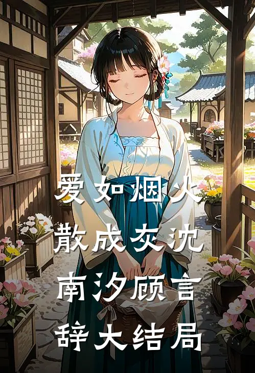 爱如烟火散成灰沈南汐顾言辞大结局