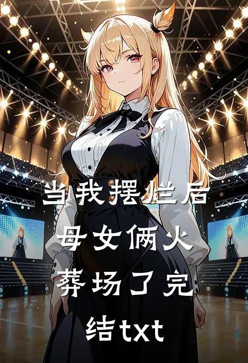 当我摆烂后，母女俩火葬场了完结txt