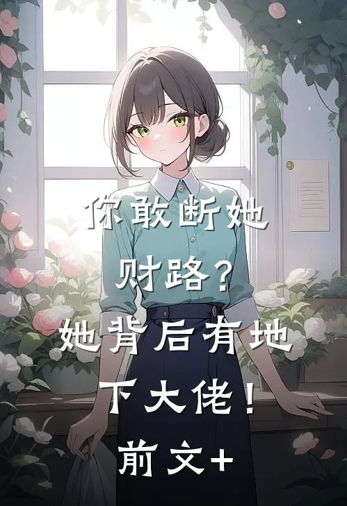 你敢断她财路？她背后有地下大佬！前文+
