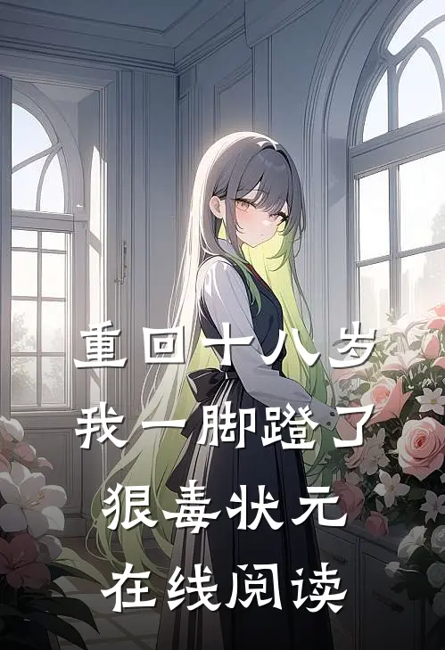 重回十八岁，我一脚蹬了狠毒状元在线阅读