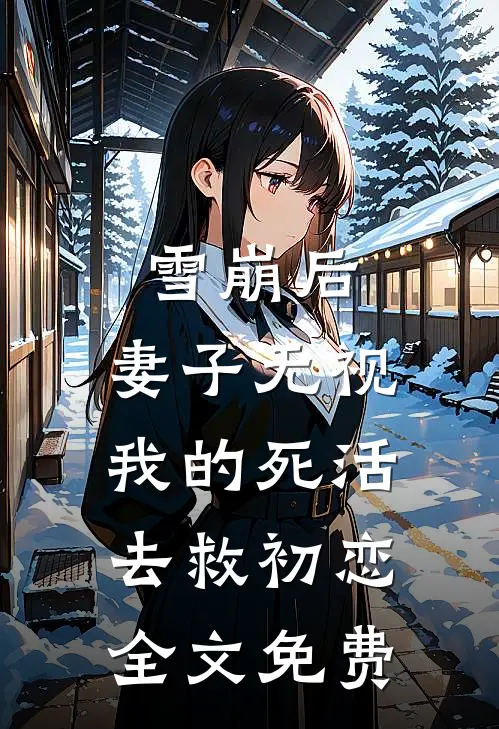 雪崩后，妻子无视我的死活去救初恋全文免费