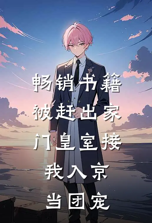 畅销书籍被赶出家门皇室接我入京当团宠