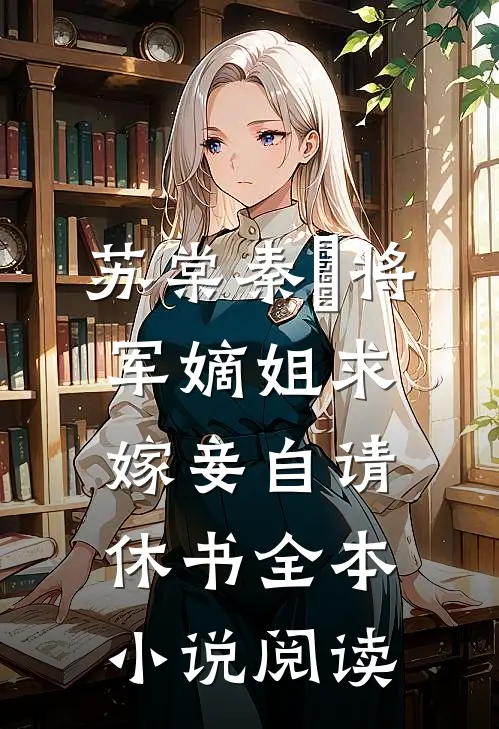 苏棠秦峫将军嫡姐求嫁妾自请休书全本小说阅读