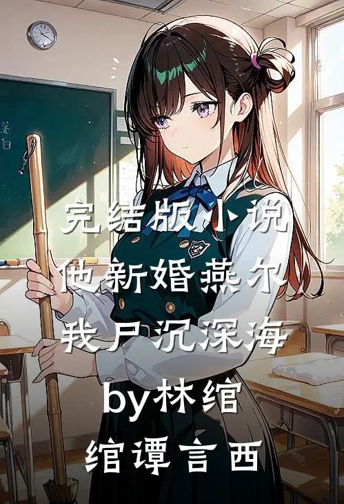 完结版小说他新婚燕尔，我尸沉深海by林绾绾谭言西