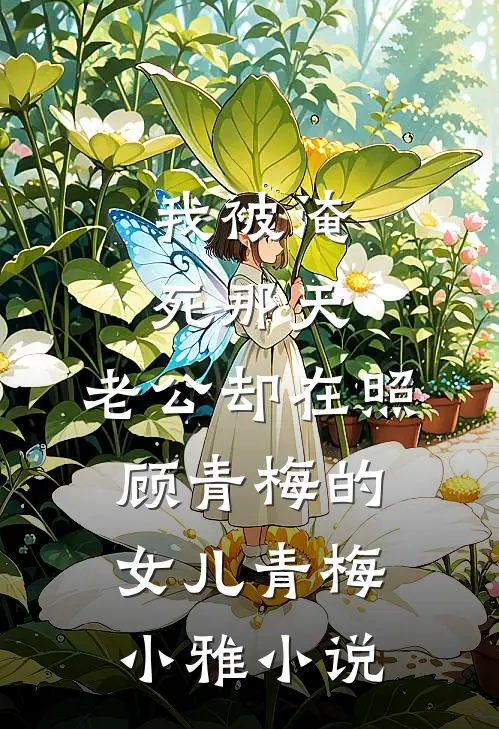 我被淹死那天，老公却在照顾青梅的女儿青梅小雅小说